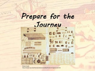 Prepare for the
Journey
Photo Credit:
http://www2.ups.edu/faculty/velez/Comedia/html/unit1/galeones.htm
 