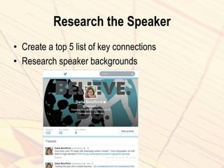 Research the Speaker
• Create a top 5 list of key connections
• Research speaker backgrounds
 