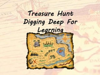 Treasure Hunt
Digging Deep For
Learning
 