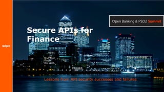Secure APIs for
Finance
Lessons from API security successes and failures
Greg Brail
Apigee
May 2016
 