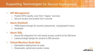 Supporting Technologies for Secure Applications
• API Management
o Publish APIs rapidly, even from “legacy” services
o Sec...