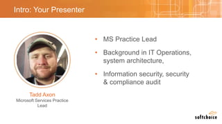 Intro: Your Presenter
Tadd Axon
Microsoft Services Practice
Lead
• MS Practice Lead
• Background in IT Operations,
system ...