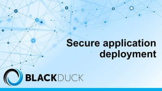 Secure application
deployment
 