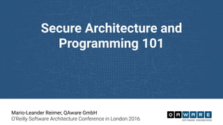 Secure Architecture and
Programming 101
Mario-Leander Reimer, QAware GmbH
O’Reilly Software Architecture Conference in London 2016
 