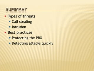 SUMMARY
§  Types of threats
§  Call stealing
§  Intrusion
§  Best practices
§  Protecting the PBX
§  Detecting attacks quickly
 