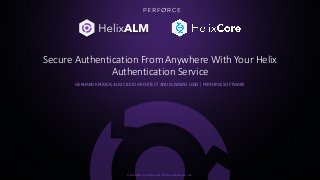 Helix ALM by Perforce © Perforce Software, Inc.Helix ALM by Perforce © Perforce Software, Inc.
Secure Authentication From Anywhere With Your Helix
Authentication Service
GERHARD KRÜGER, ALM CLOUD ARCHITECT AND BUSINESS LEAD | PERFORCE SOFTWARE
 