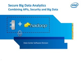 Secure Big Data Analytics
    Combining APIs, Security and Big Data




           +
               Data Center Software Division




1
 