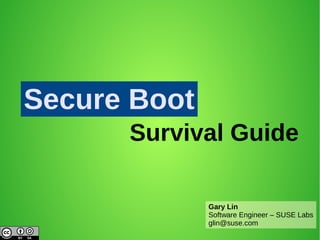 Secure Boot
Survival Guide
Gary Lin
Software Engineer – SUSE Labs
glin@suse.com
 