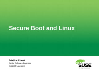 Secure Boot and Linux




Frédéric Crozat
Senior Software Engineer
fcrozat@suse.com
 