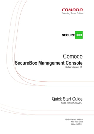 6.
Comodo
SecureBox Management Console
Software Version 1.9
Quick Start Guide
Guide Version 1.9.032817
Comodo Security Solutions
1255 Broad Street
Clifton, NJ 07013
 