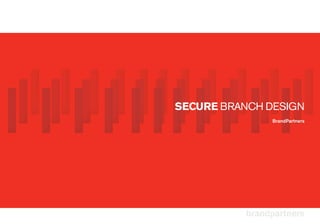 SECURE BRANCH DESIGN
               BrandPartners
 