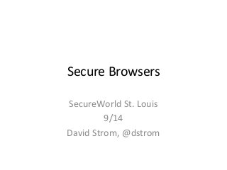 Secure Browsers 
SecureWorld St. Louis 
9/14 
David Strom, @dstrom 
 