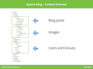http://robert.muntea.nu @rombert
Apache Sling – Content-Oriented
Blog posts
Images
Users and Groups
 