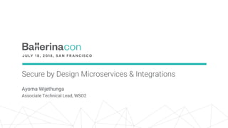 Secure by Design Microservices & Integrations
Ayoma Wijethunga
Associate Technical Lead, WSO2
