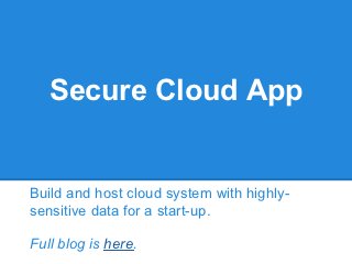 Secure Cloud App


Build and host cloud system with highly-
sensitive data for a start-up.

Full blog is here.
 