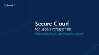 Secure Cloud
for Legal Professionals
Petra Kovacsics LL.M., Data Protection Counsel
 
