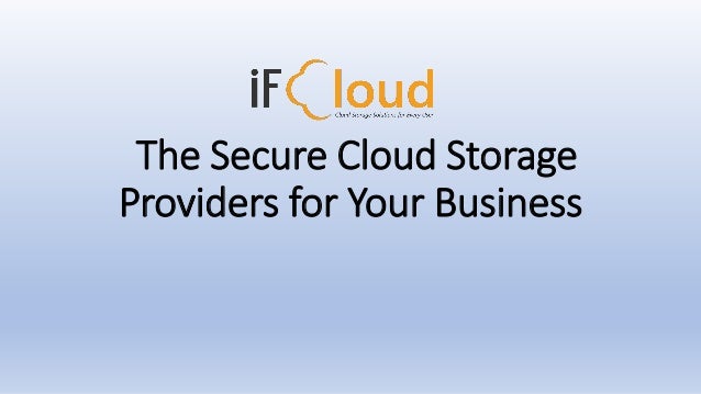 The Secure Cloud Storage
Providers for Your Business
 