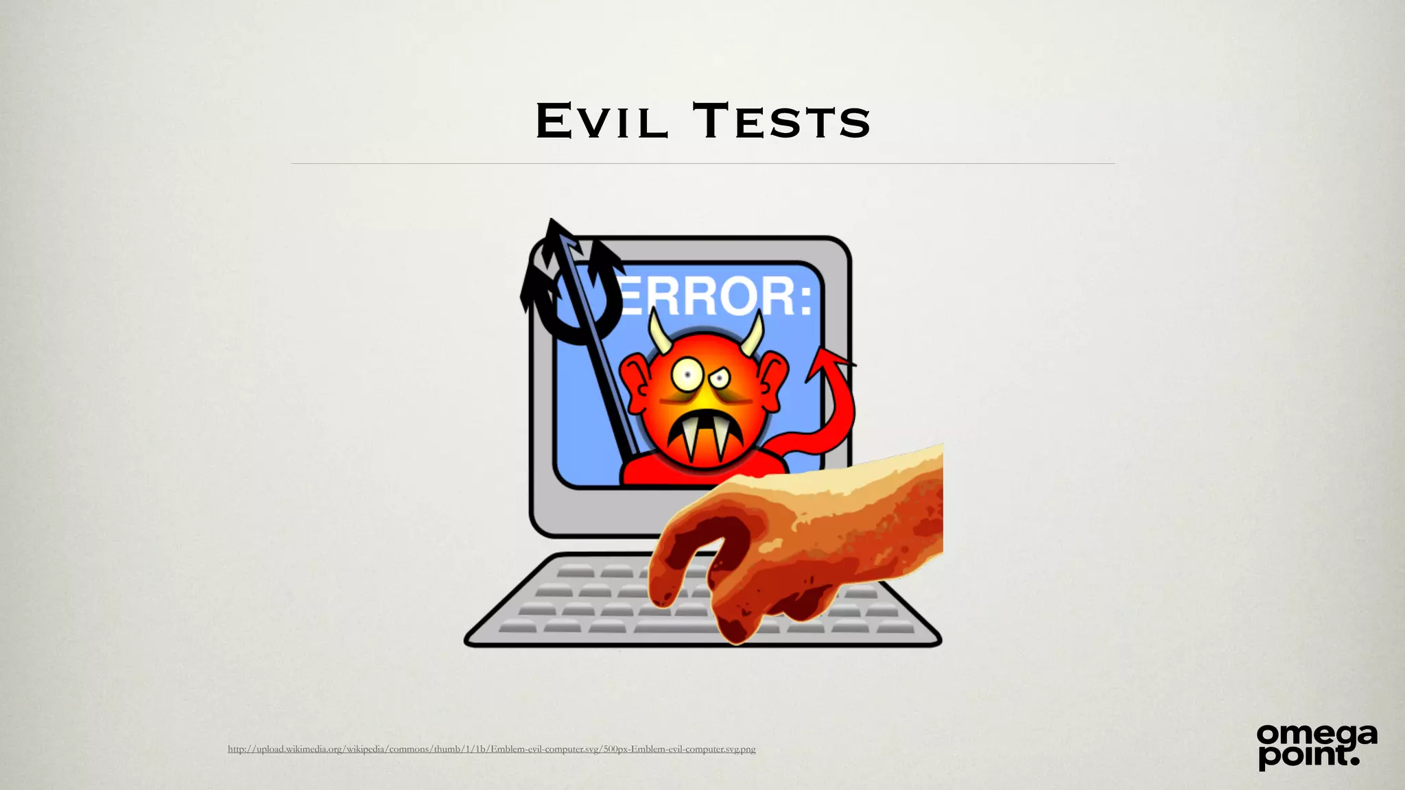 Evil Tests 
http://upload.wikimedia.org/wikipedia/commons/thumb/1/1b/Emblem-evil-computer.svg/500px-Emblem-evil-computer.svg.png 
 