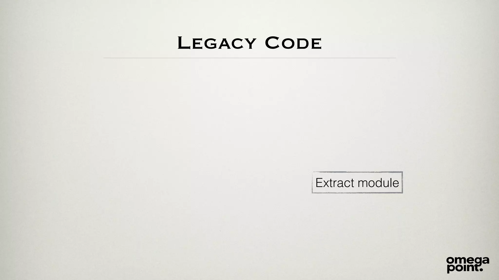 Legacy Code 
Extract module 
 