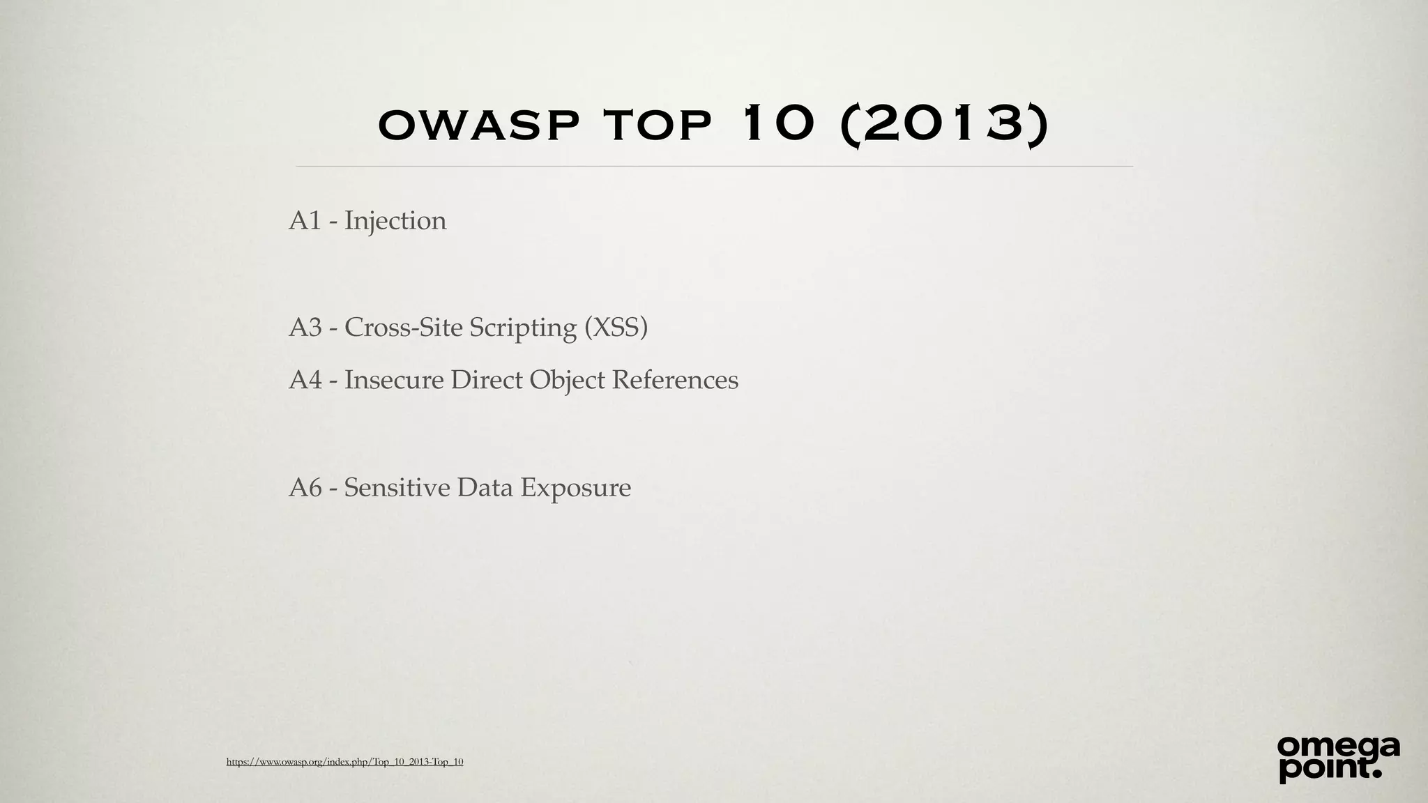 owasp top 10 (2013) 
A1 - Injection 
A3 - Cross-Site Scripting (XSS) 
A4 - Insecure Direct Object References 
A6 - Sensitive Data Exposure 
https://www.owasp.org/index.php/Top_10_2013-Top_10 
 