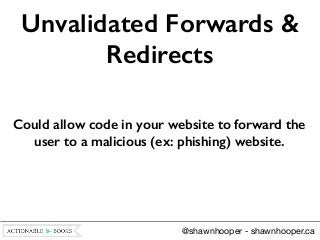 Could allow code in your website to forward the
user to a malicious (ex: phishing) website.
Unvalidated Forwards &
Redirec...