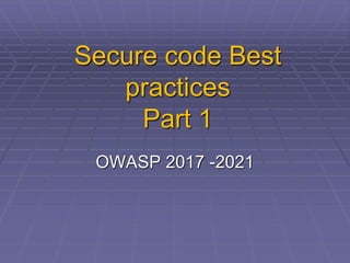 Secure code Best
practices
Part 1
OWASP 2017 -2021
 