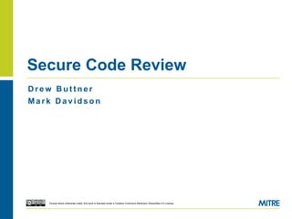 Except where otherwise noted, this work is licensed under a Creative Commons Attribution-ShareAlike 3.0 License.
D re w B u t t n er
M ark D a v ids on
Secure Code Review
 