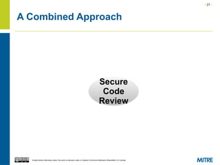 | 21 |
Except where otherwise noted, this work is licensed under a Creative Commons Attribution-ShareAlike 3.0 License.
A Combined Approach
Secure
Code
Review
 