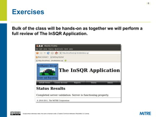 | 6 |
Except where otherwise noted, this work is licensed under a Creative Commons Attribution-ShareAlike 3.0 License.
Exercises
Bulk of the class will be hands-on as together we will perform a
full review of The InSQR Application.
 