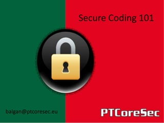 Secure Coding 101




balgan@ptcoresec.eu
 