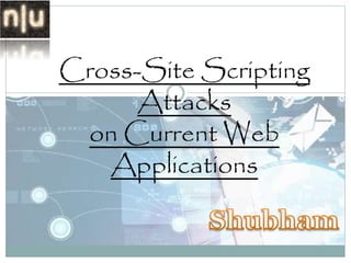 Cross-Site Scripting
Attacks
on Current Web
Applications
 