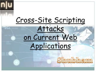 Cross-Site Scripting
Attacks
on Current Web
Applications

 