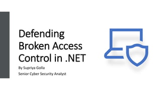 Defending
Broken Access
Control in .NET
By Supriya Golla
Senior Cyber Security Analyst
 