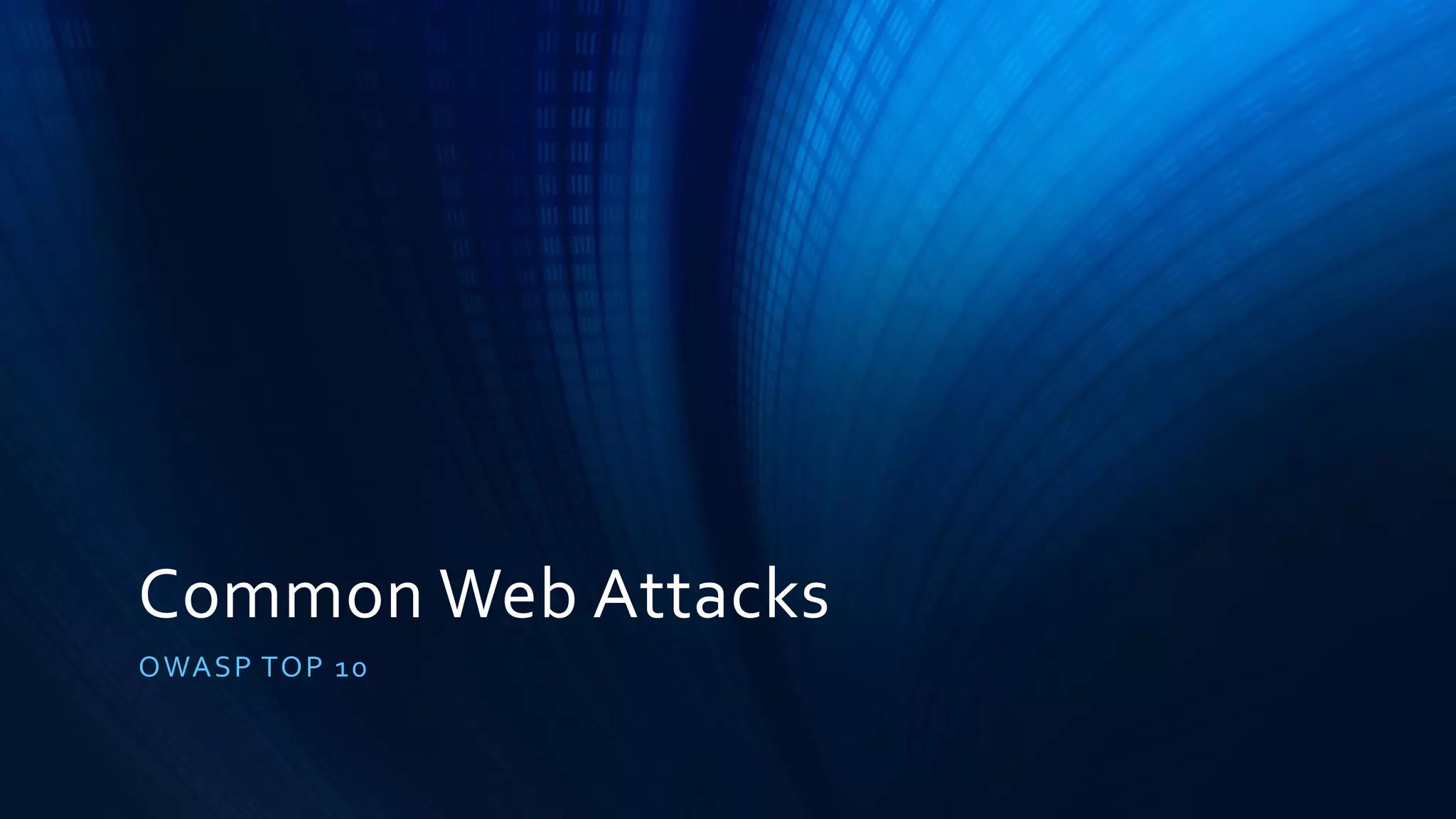 Common Web Attacks
OWASP TOP 10
 