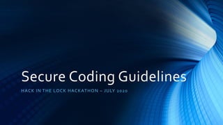 Secure Coding Guidelines
HACK IN THE LOCK HACKATHON – JULY 2020
 