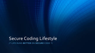 Secure Coding Lifestyle
/* LIFE RUNS BETTER ON SECURE CODE */
 