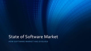 State of Software Market
HOW SOFTWARE MARKET HAS EVOLVED
 
