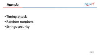2
Agenda
•Timing attack
•Random numbers
•Strings security
 