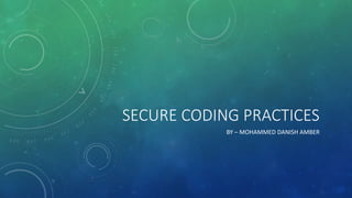 SECURE CODING PRACTICES
BY – MOHAMMED DANISH AMBER
 