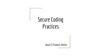 Secure Coding
Practices
Akash S Prakash, Neoito
 