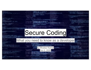 Secure Coding
What you need to know as a developer
by Moataz Kamel
Oct 3, 2020
 