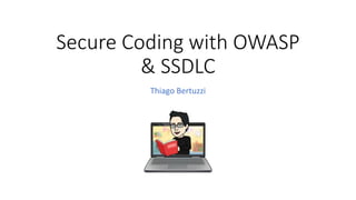 Secure Coding with OWASP
& SSDLC
Thiago Bertuzzi
 