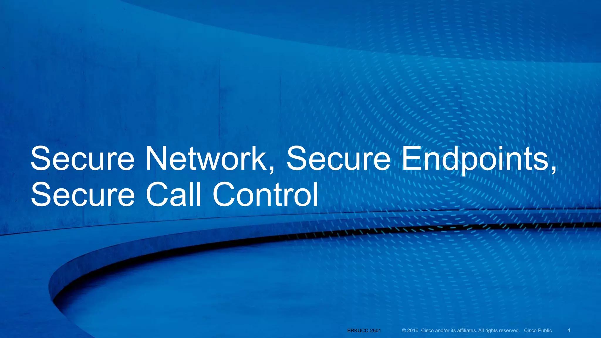 Secure Network, Secure Endpoints,
Secure Call Control
BRKUCC-2501
 
