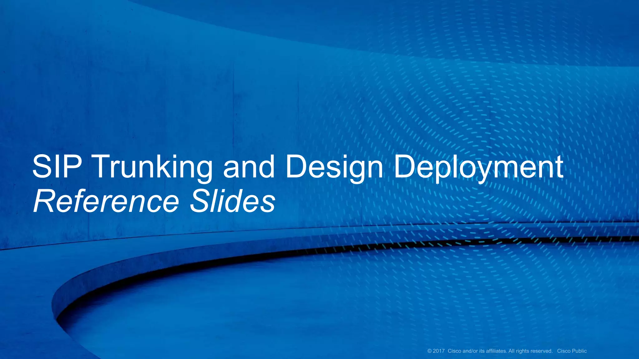 SIP Trunking and Design Deployment
Reference Slides
 