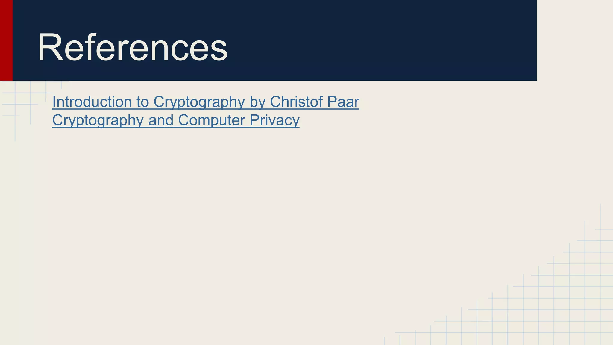 References
Introduction to Cryptography by Christof Paar
Cryptography and Computer Privacy
 