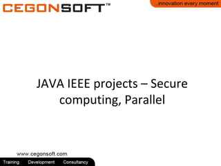 JAVA IEEE projects – Secure 
computing, Parallel 
 