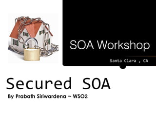 Santa Clara , CA




Secured SOA
By Prabath Siriwardena ~ WSO2
 
