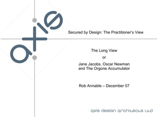 Secured by Design: The Practitioner’s View The Long View or Jane Jacobs, Oscar Newman and The Orgone Accumulator Rob Annable – December 07 