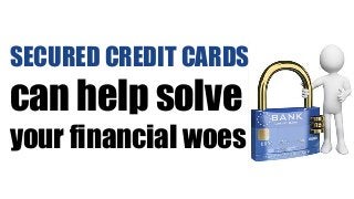 SECURED CREDIT CARDS
can help solve
your financial woes
 