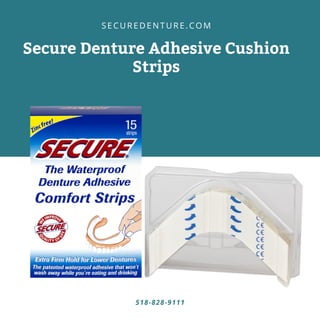 Secure Denture Adhesive Cushion
Strips
S E C U R E D E N T U R E . C O M
518-828-9111
 